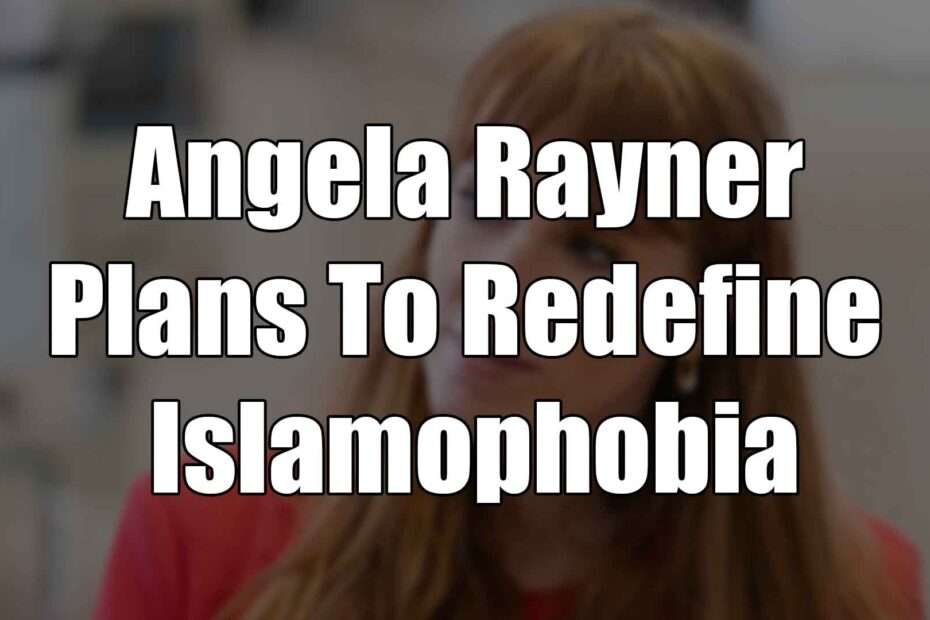 Angela Rayner Plans To Redefine Islamophobia