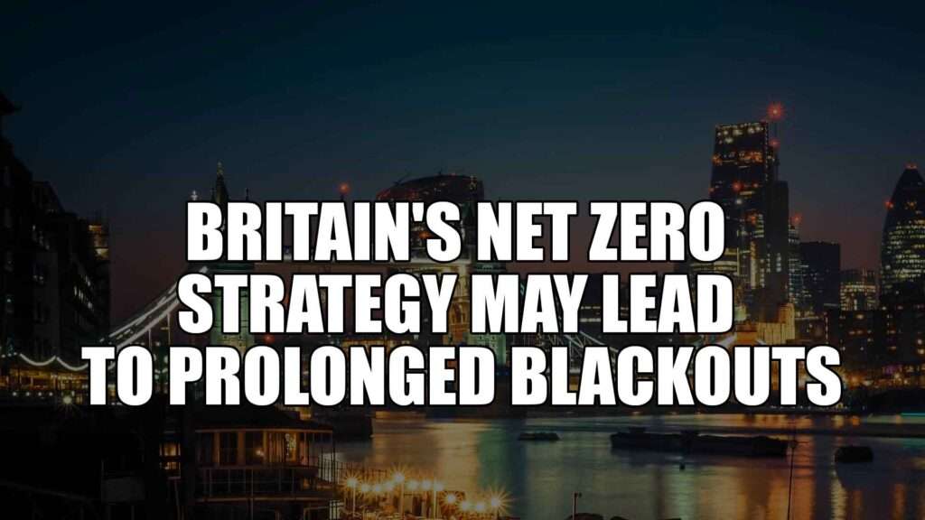 Britain's Net Zero Strategy May Lead to Prolonged Blackouts