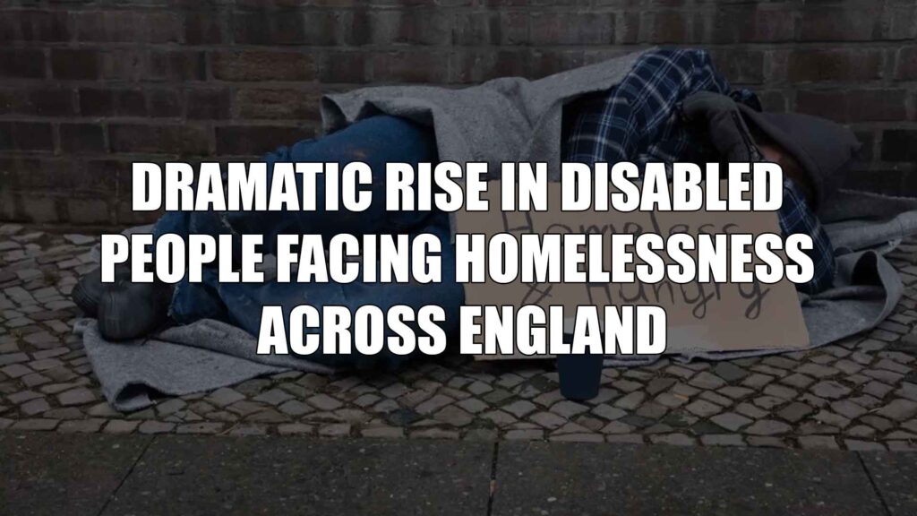 Dramatic Rise in Disabled People Facing Homelessness Across England