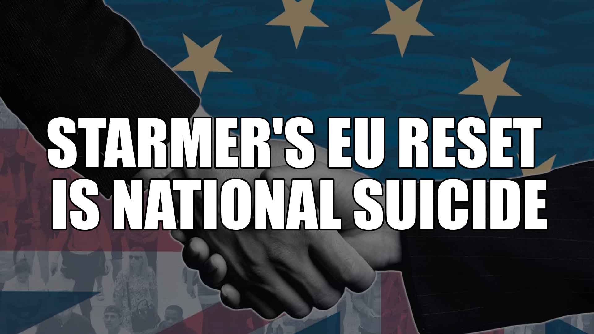 Starmer's EU Reset is National Suicide