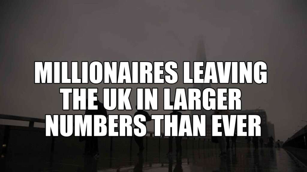 Millionaires leaving the UK in larger numbers than ever