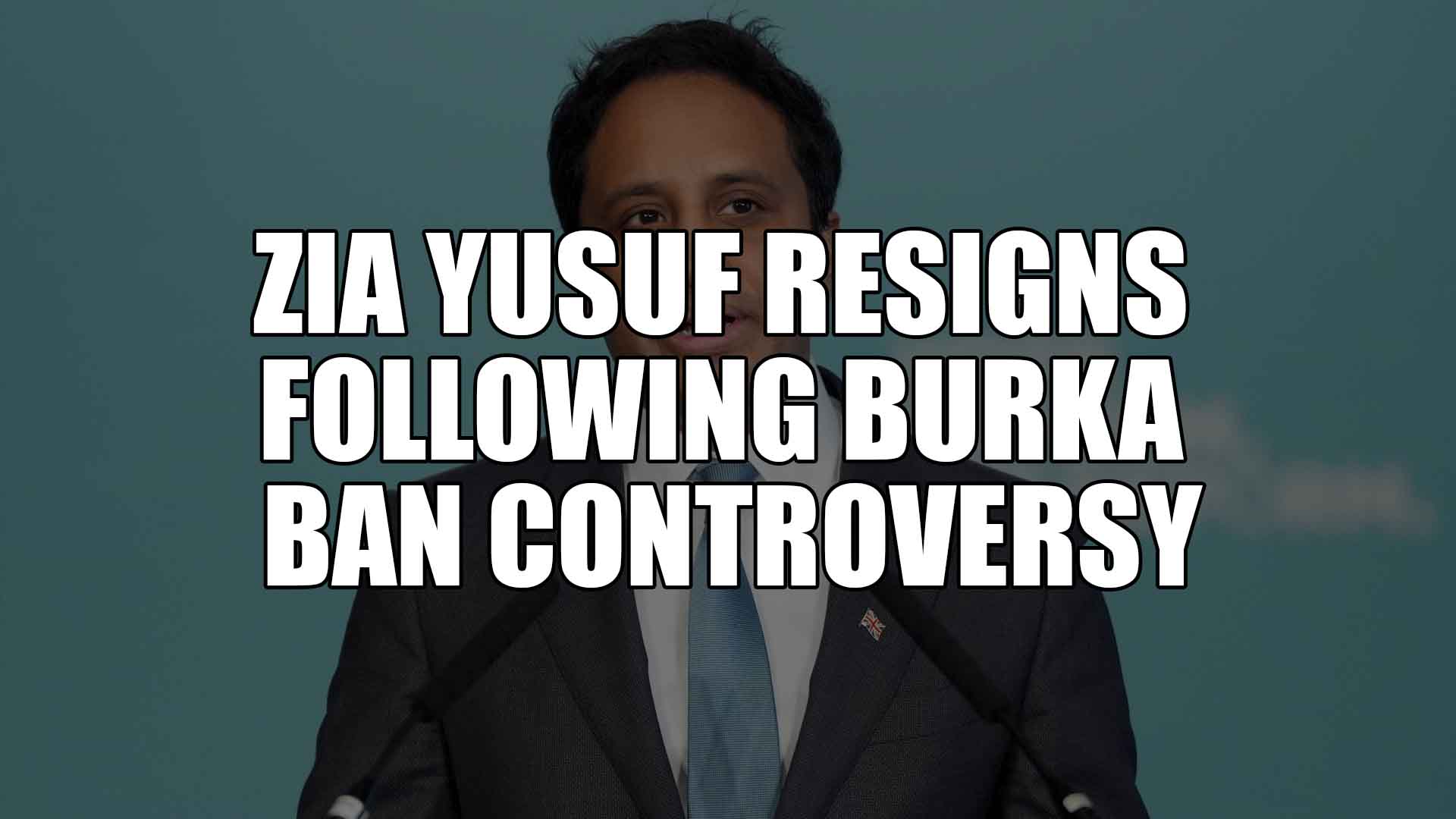 Zia Yusuf Resigns Following Burka Ban Controversy