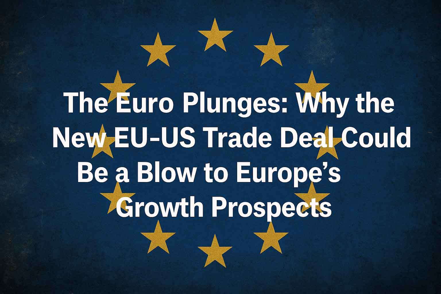 Why the New EU-US Trade Deal Could Be a Blow to Europe’s Growth Prospects